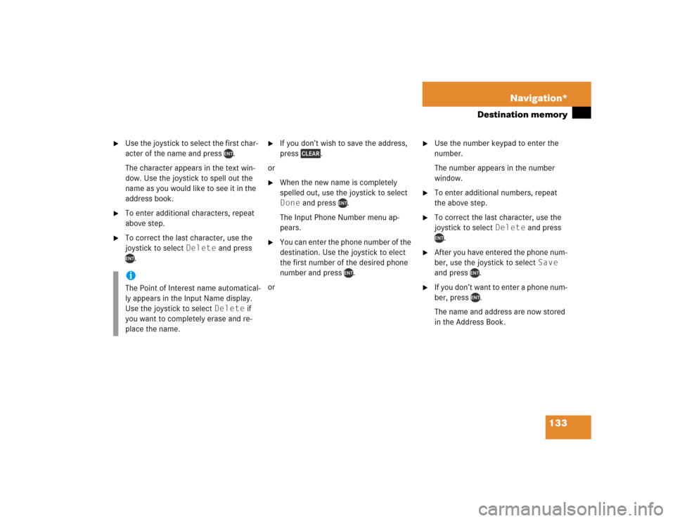 MERCEDES-BENZ M-Class 2004 W163 Comand Manual 133 Navigation*
Destination memory

Use the joystick to select the first char-
acter of the name and press  . 
The character appears in the text win-
dow. Use the joystick to spell out the 
name as y