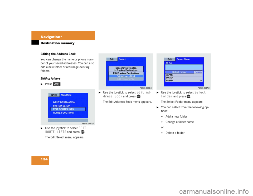 MERCEDES-BENZ M-Class 2004 W163 Comand Manual 134 Navigation*Destination memoryEditing the Address Book
You can change the name or phone num-
ber of your saved addresses. You can also 
add a new folder or rearrange existing  
folders. 
Editing fo