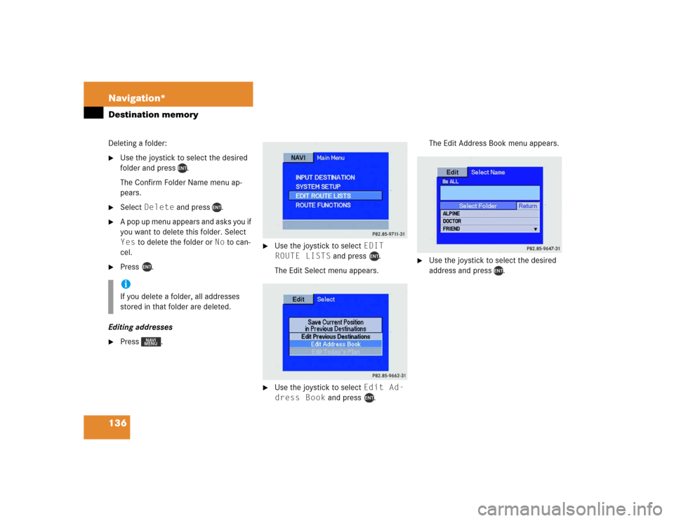 MERCEDES-BENZ M-Class 2004 W163 Comand Manual 136 Navigation*Destination memoryDeleting a folder:
Use the joystick to select the desired 
folder and press  .
The Confirm Folder Name menu ap-
pears.

Select Delete and press  .

A pop up menu ap