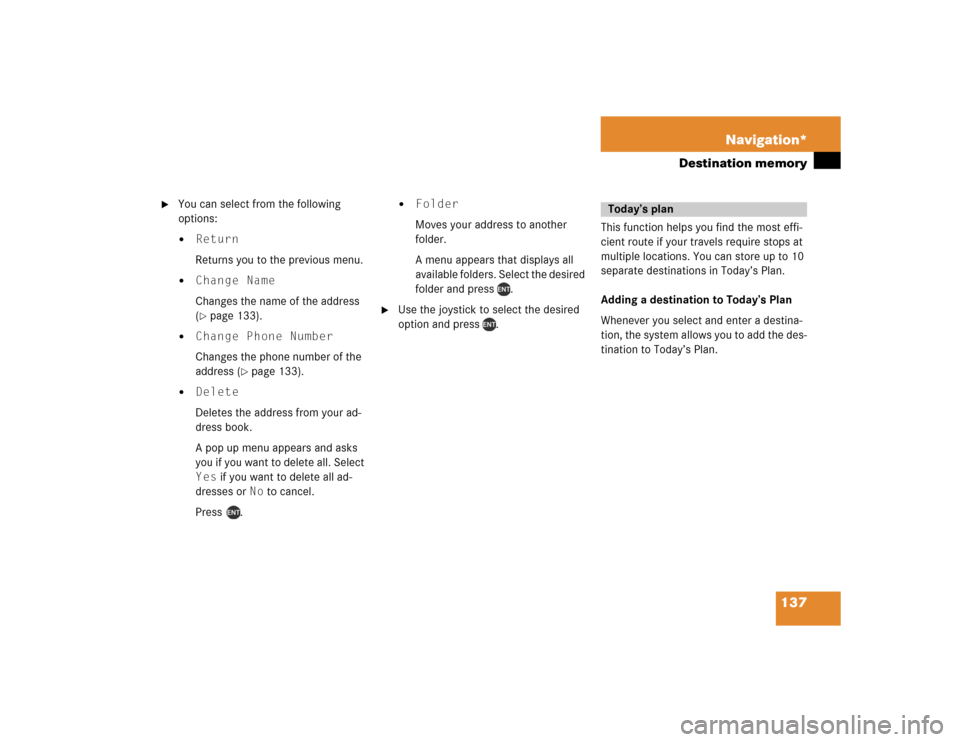 MERCEDES-BENZ M-Class 2004 W163 Comand Manual 137 Navigation*
Destination memory

You can select from the following 
options:
Return
Returns you to the previous menu.

Change Name
Changes the name of the address 
(page 133).

Change Phone Nu