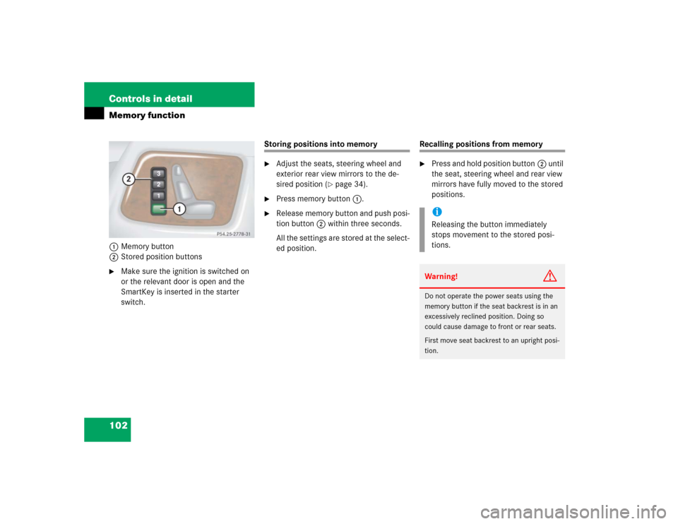 MERCEDES-BENZ G55AMG 2004 W463 Owners Guide 102 Controls in detailMemory function1Memory button
2Stored position buttons
Make sure the ignition is switched on 
or the relevant door is open and the 
SmartKey is inserted in the starter 
switch.
