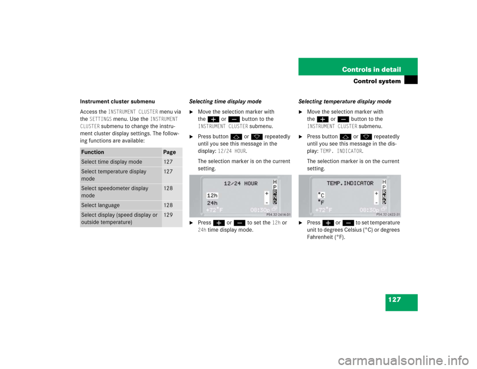 MERCEDES-BENZ G55AMG 2004 W463 Owners Manual 127 Controls in detail
Control system
Instrument cluster submenu
Access the 
INSTRUMENT CLUSTER
 menu via 
the 
SETTINGS
 menu. Use the 
INSTRUMENT 
CLUSTER
 submenu to change the instru-
ment cluster