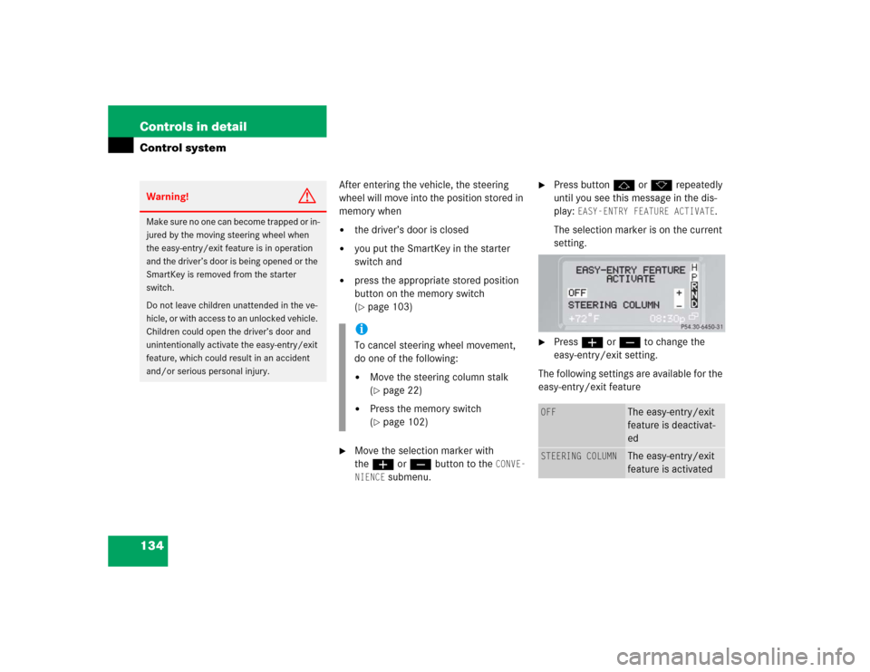 MERCEDES-BENZ G55AMG 2004 W463 Workshop Manual 134 Controls in detailControl system
After entering the vehicle, the steering 
wheel will move into the position stored in 
memory when
the driver’s door is closed

you put the SmartKey in the sta