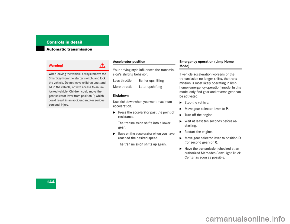 MERCEDES-BENZ G55AMG 2004 W463 Workshop Manual 144 Controls in detailAutomatic transmission
Accelerator position
Your driving style influences the transmis-
sion’s shifting behavior:
Less throttle Earlier upshifting
More throttle  Later upshifti
