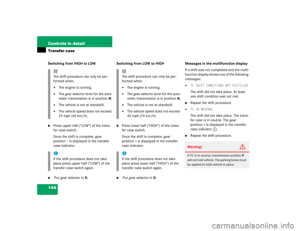 MERCEDES-BENZ G55AMG 2004 W463 Owners Manual 146 Controls in detailTransfer caseSwitching from HIGH to LOW
Press upper half (“LOW”) of the trans-
fer case switch.
Once the shift is complete, gear 
position
L is displayed in the transfer 
ca