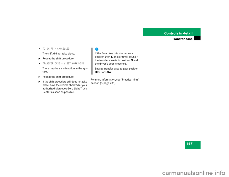 MERCEDES-BENZ G55AMG 2004 W463 Owners Manual 147 Controls in detail
Transfer case

TC SHIFT – CANCELLEDThe shift did not take place.

Repeat the shift procedure.

TRANSFER CASE – VISIT WORKSHOP!There may be a malfunction in the sys-
tem.
