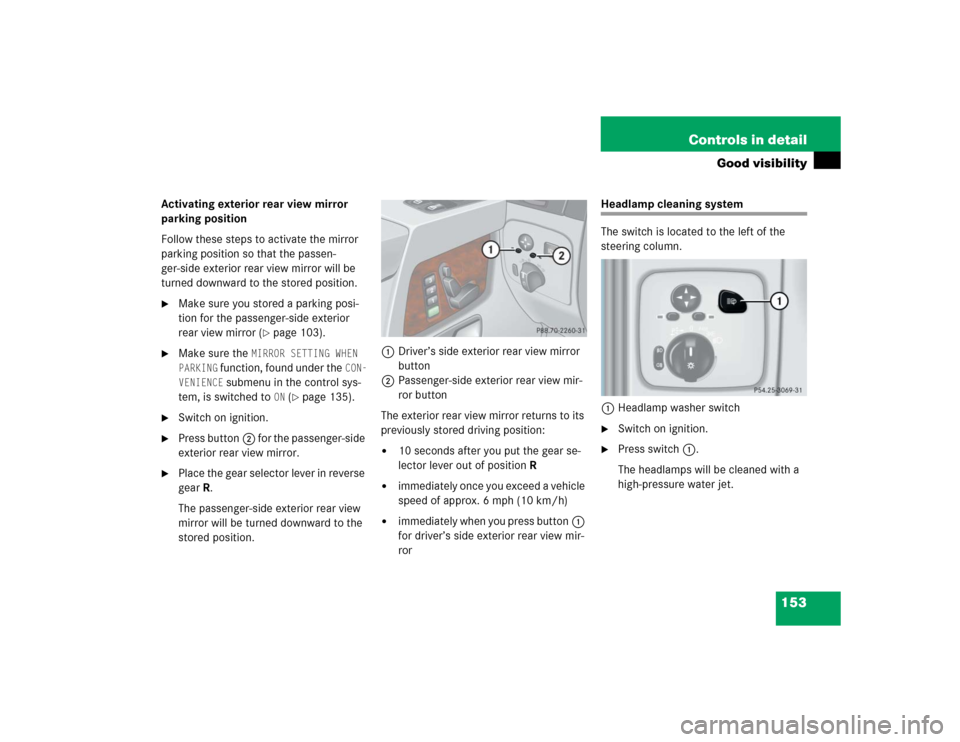 MERCEDES-BENZ G55AMG 2004 W463 Owners Manual 153 Controls in detail
Good visibility
Activating exterior rear view mirror 
parking position
Follow these steps to activate the mirror 
parking position so that the passen-
ger-side exterior rear vie
