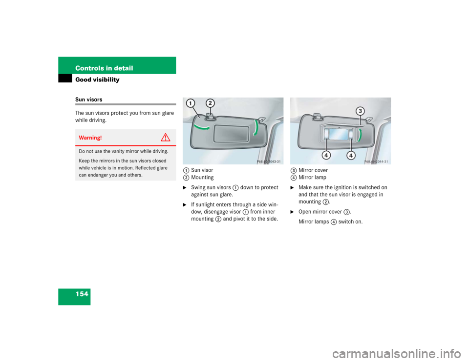 MERCEDES-BENZ G55AMG 2004 W463 Owners Manual 154 Controls in detailGood visibilitySun visors
The sun visors protect you from sun glare 
while driving.
1Sun visor
2Mounting

Swing sun visors1 down to protect 
against sun glare.

If sunlight ent