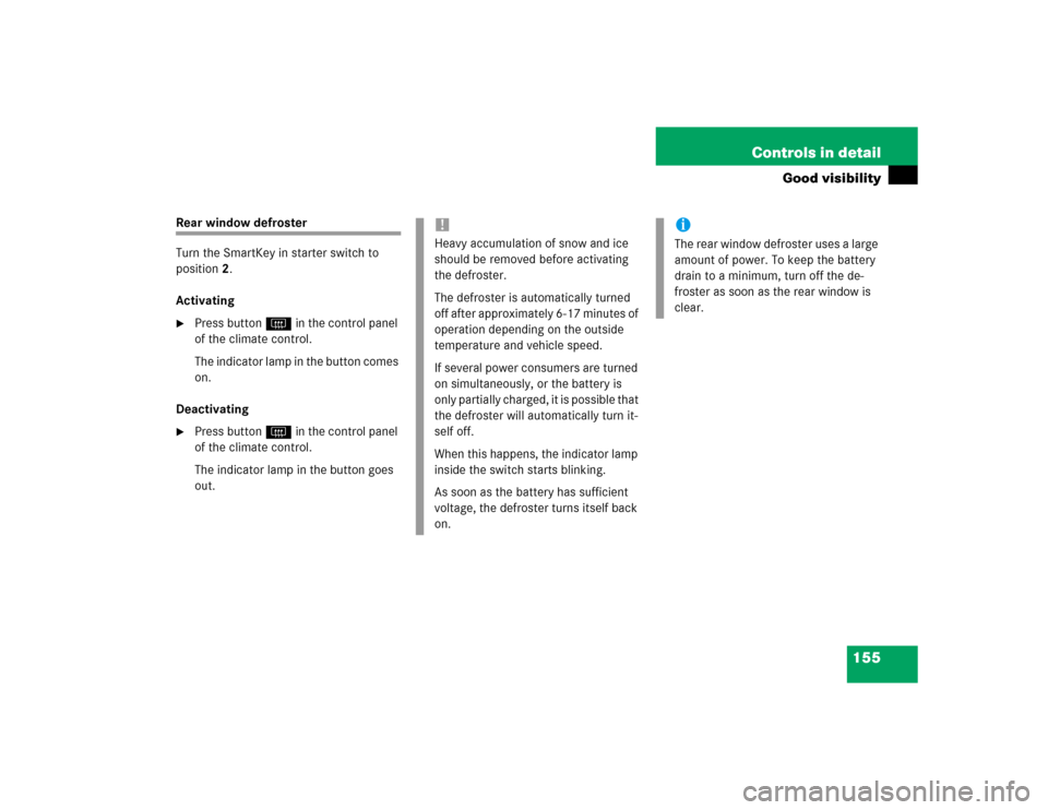 MERCEDES-BENZ G55AMG 2004 W463 Workshop Manual 155 Controls in detail
Good visibility
Rear window defroster
Turn the SmartKey in starter switch to 
position2.
Activating
Press button F in the control panel 
of the climate control.
The indicator l