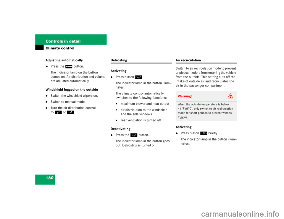 MERCEDES-BENZ G55AMG 2004 W463 Owners Manual 160 Controls in detailClimate controlAdjusting automatically
Press theU button.
The indicator lamp on the button 
comes on. Air distribution and volume 
are adjusted automatically.
Windshield fogged 