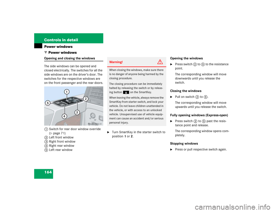 MERCEDES-BENZ G55AMG 2004 W463 Repair Manual 164 Controls in detailPower windows
Power windowsOpening and closing the windows
The side windows can be opened and 
closed electrically. The switches for all the 
side windows are on the driver’s 