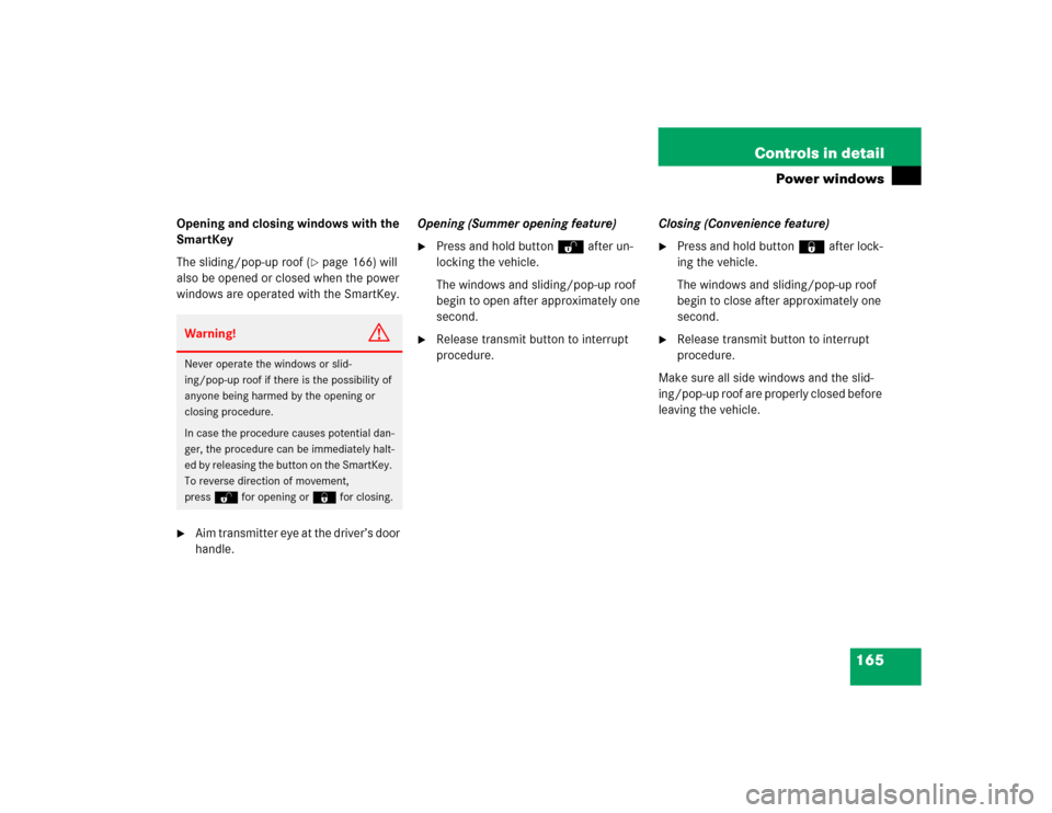 MERCEDES-BENZ G55AMG 2004 W463 Repair Manual 165 Controls in detail
Power windows
Opening and closing windows with the 
SmartKey
The sliding/pop-up roof (
page 166) will 
also be opened or closed when the power 
windows are operated with the Sm