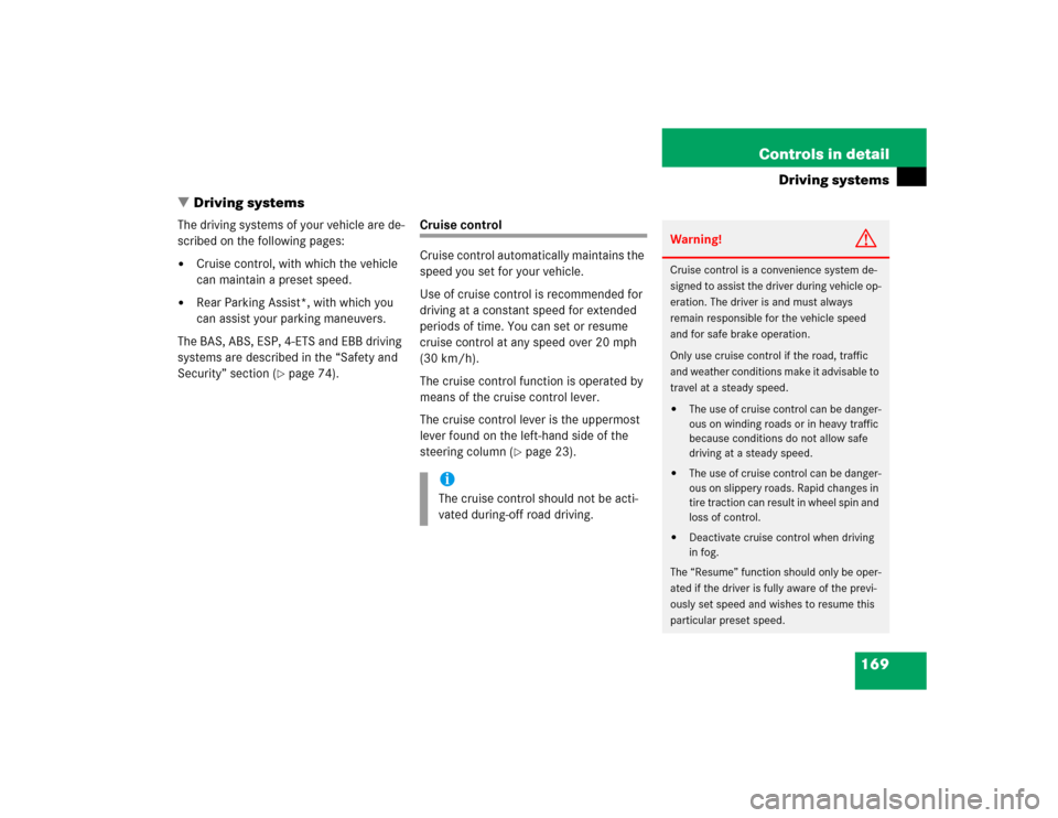 MERCEDES-BENZ G55AMG 2004 W463 Owners Manual 169 Controls in detail
Driving systems
Driving systems
The driving systems of your vehicle are de-
scribed on the following pages:
Cruise control, with which the vehicle 
can maintain a preset speed