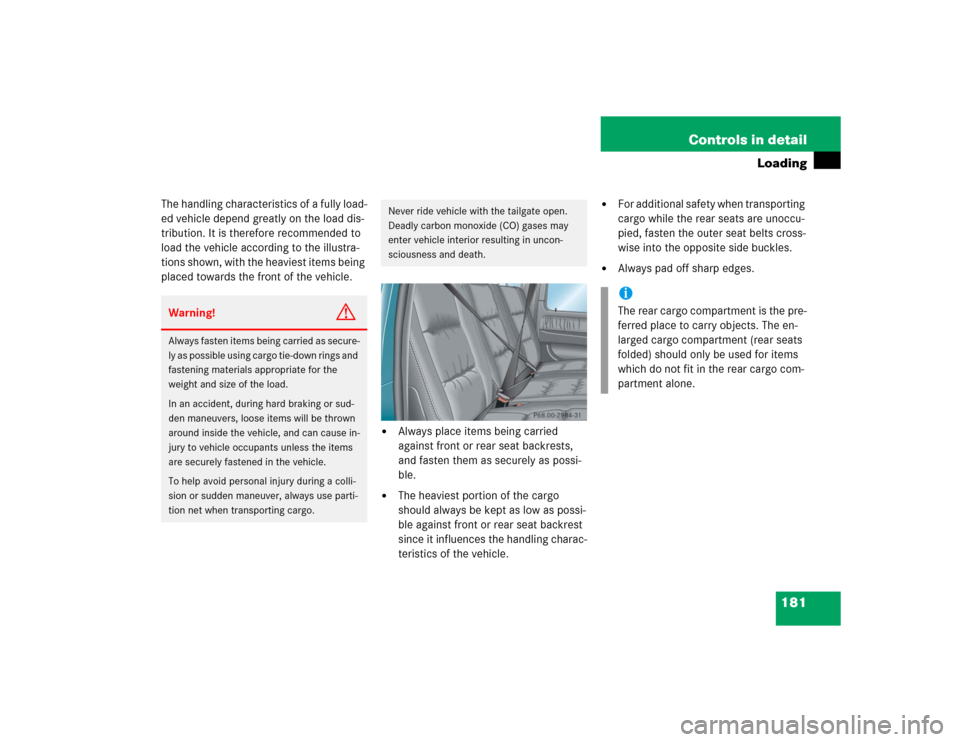 MERCEDES-BENZ G55AMG 2004 W463 Owners Manual 181 Controls in detail
Loading
The handling characteristics of a fully load-
ed vehicle depend greatly on the load dis-
tribution. It is therefore recommended to 
load the vehicle according to the ill
