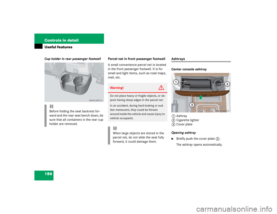 MERCEDES-BENZ G500 2004 W463 Owners Manual 186 Controls in detailUseful featuresCup holder in rear passenger footwellParcel net in front passenger footwell
A small convenience parcel net is located 
in the front passenger footwell. It is for 
