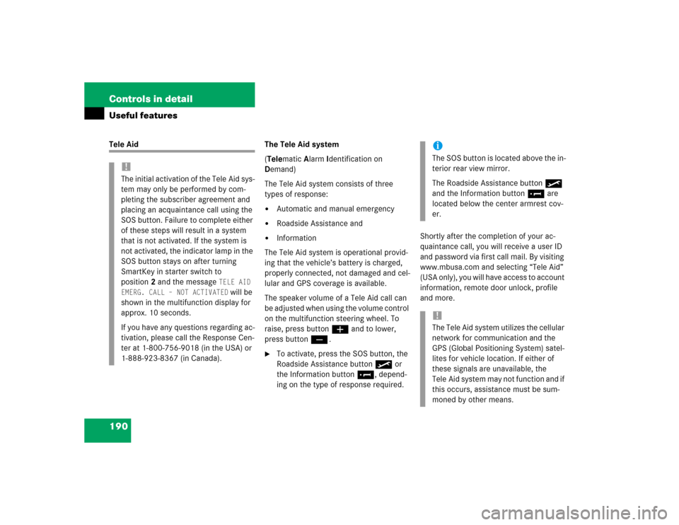 MERCEDES-BENZ G500 2004 W463 Owners Manual 190 Controls in detailUseful featuresTele Aid The Tele Aid system
(Telematic Alarm Identification on 
Demand)
The Tele Aid system consists of three 
types of response:

Automatic and manual emergency