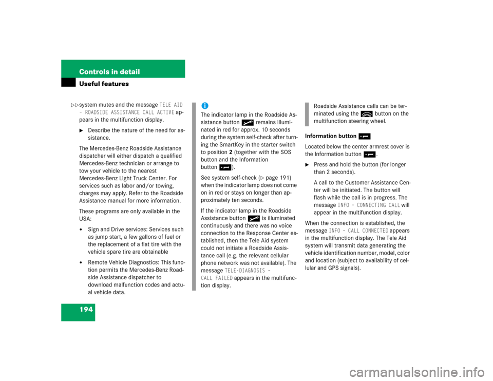 MERCEDES-BENZ G500 2004 W463 Owners Manual 194 Controls in detailUseful featuressystem mutes and the message 
TELE AID 
– ROADSIDE ASSISTANCE CALL ACTIVE
 ap-
pears in the multifunction display.

Describe the nature of the need for as-
sist