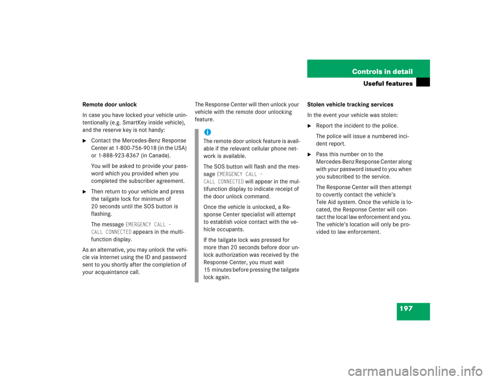 MERCEDES-BENZ G500 2004 W463 Owners Manual 197 Controls in detail
Useful features
Remote door unlock
In case you have locked your vehicle unin-
tentionally (e.g. SmartKey inside vehicle), 
and the reserve key is not handy:
Contact the Mercede