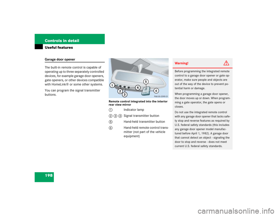 MERCEDES-BENZ G500 2004 W463 Owners Manual 198 Controls in detailUseful featuresGarage door opener
The built-in remote control is capable of 
operating up to three separately controlled 
devices, for example garage door openers, 
gate openers,