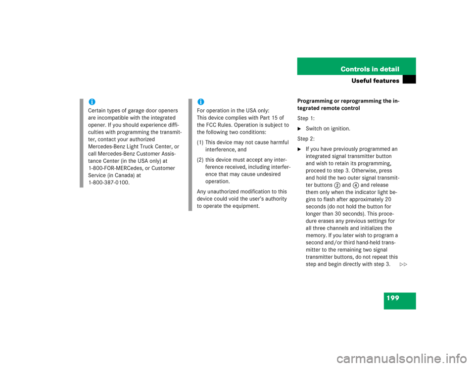 MERCEDES-BENZ G500 2004 W463 Owners Manual 199 Controls in detail
Useful features
Programming or reprogramming the in-
tegrated remote control
Step 1:
Switch on ignition.
Step 2:

If you have previously programmed an 
integrated signal trans