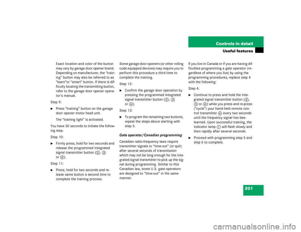 MERCEDES-BENZ G55AMG 2004 W463 Owners Manual 201 Controls in detail
Useful features
Exact location and color of the button 
m a y  v a r y  b y  g a r a g e  d o o r  o p e n e r  b r a n d .  
Depending on manufacturer, the “train-
ing” but