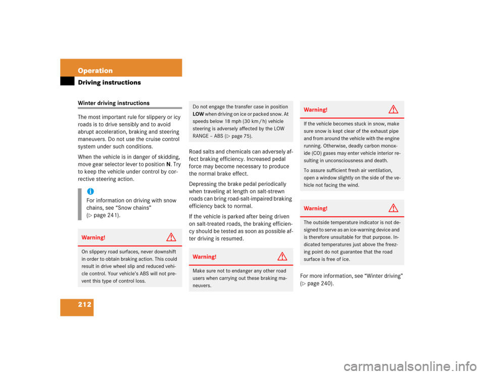 MERCEDES-BENZ G55AMG 2004 W463 Owners Manual 212 OperationDriving instructionsWinter driving instructions
The most important rule for slippery or icy 
roads is to drive sensibly and to avoid 
abrupt acceleration, braking and steering 
maneuvers.