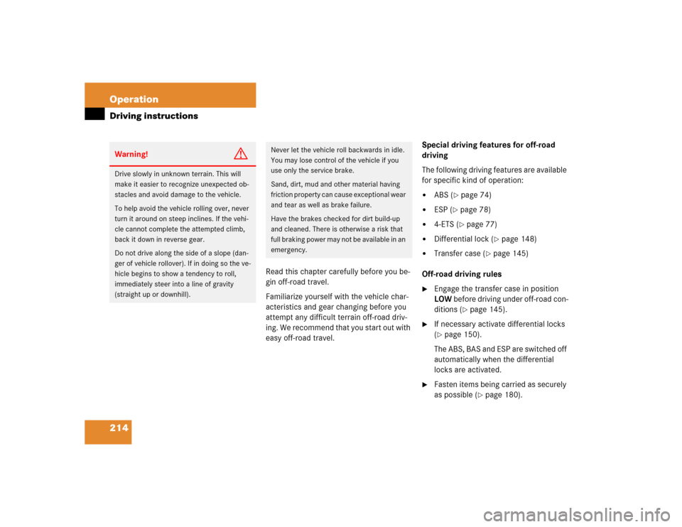 MERCEDES-BENZ G55AMG 2004 W463 Owners Manual 214 OperationDriving instructions
Read this chapter carefully before you be-
gin off-road travel.
Familiarize yourself with the vehicle char-
acteristics and gear changing before you 
attempt any diff