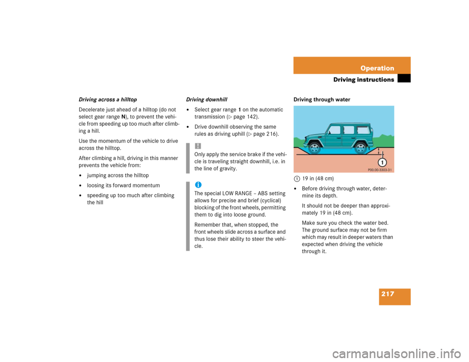 MERCEDES-BENZ G55AMG 2004 W463 Owners Manual 217 Operation
Driving instructions
Driving across a hilltop
Decelerate just ahead of a hilltop (do not 
select gear rangeN), to prevent the vehi-
cle from speeding up too much after climb-
ing a hill.