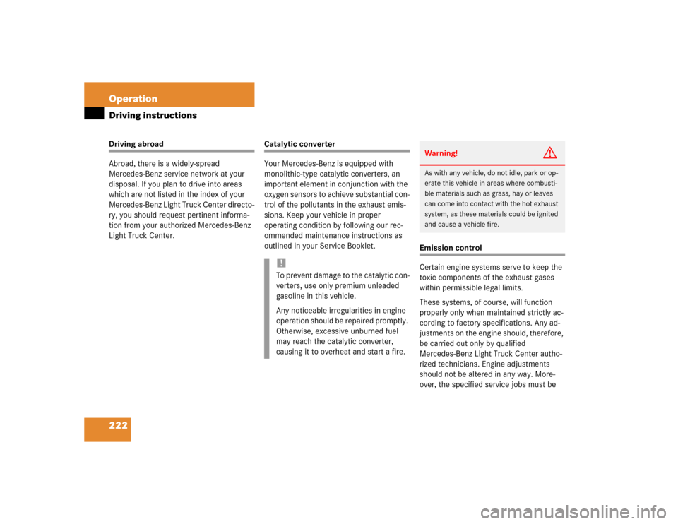 MERCEDES-BENZ G500 2004 W463 Owners Manual 222 OperationDriving instructionsDriving abroad
Abroad, there is a widely-spread 
Mercedes-Benz service network at your 
disposal. If you plan to drive into areas 
which are not listed in the index of