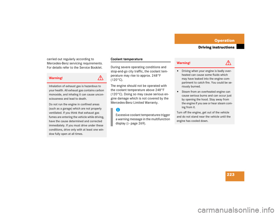 MERCEDES-BENZ G500 2004 W463 Owners Manual 223 Operation
Driving instructions
carried out regularly according to 
Mercedes-Benz servicing requirements. 
For details refer to the Service Booklet.
Coolant temperature
During severe operating cond