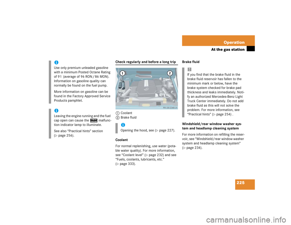 MERCEDES-BENZ G55AMG 2004 W463 Owners Manual 225 Operation
At the gas station
Check regularly and before a long trip
1Coolant
2Brake fluid
Coolant
For normal replenishing, use water (pota-
ble water quality). For more information, 
see “Coolan