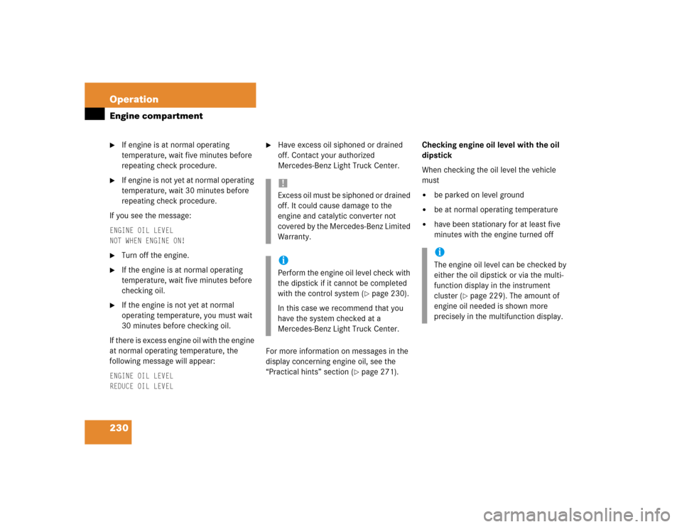 MERCEDES-BENZ G500 2004 W463 Owners Manual 230 OperationEngine compartment
If engine is at normal operating 
temperature, wait five minutes before 
repeating check procedure.

If engine is not yet at normal operating 
temperature, wait 30 mi