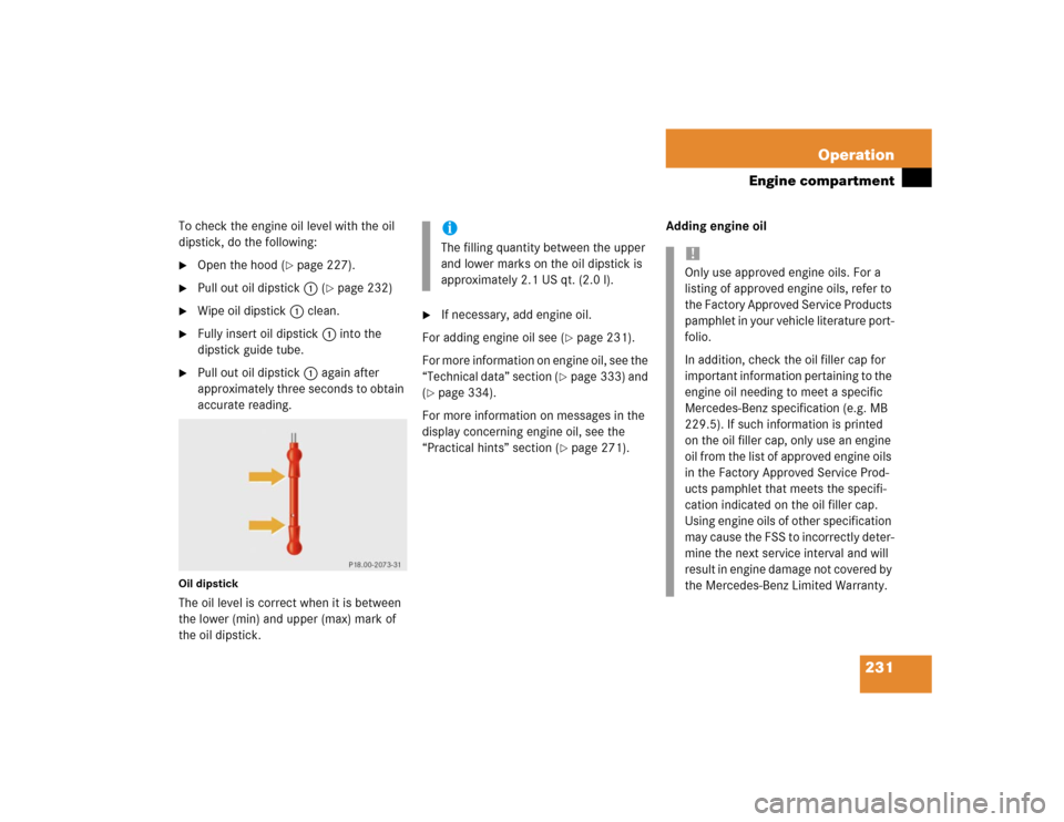 MERCEDES-BENZ G55AMG 2004 W463 Owners Manual 231 Operation
Engine compartment
To check the engine oil level with the oil 
dipstick, do the following:
Open the hood (
page 227).

Pull out oil dipstick1 (
page 232)

Wipe oil dipstick1 clean.
