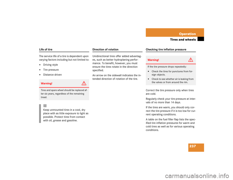 MERCEDES-BENZ G55AMG 2004 W463 Owners Manual 237 Operation
Tires and wheels
Life of tire
The service life of a tire is dependent upon 
varying factors including but not limited to:
Driving style

Tire pressure

Distance driven
Direction of ro