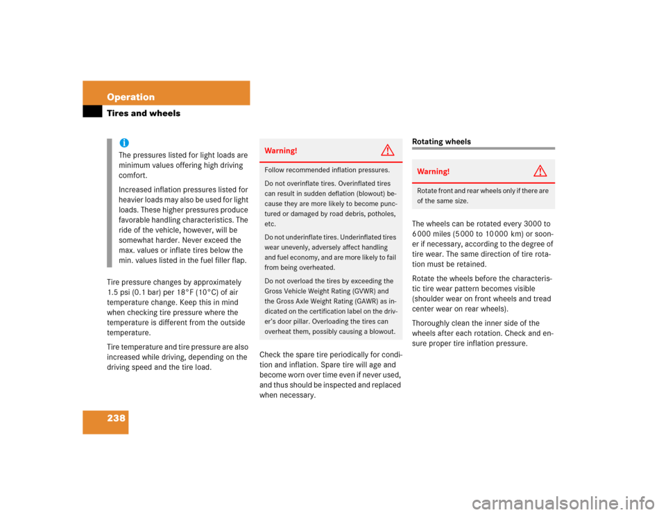 MERCEDES-BENZ G500 2004 W463 Owners Manual 238 OperationTires and wheelsTire pressure changes by approximately 
1.5 psi (0.1 bar) per 18°F (10°C) of air 
temperature change. Keep this in mind 
when checking tire pressure where the 
temperatu