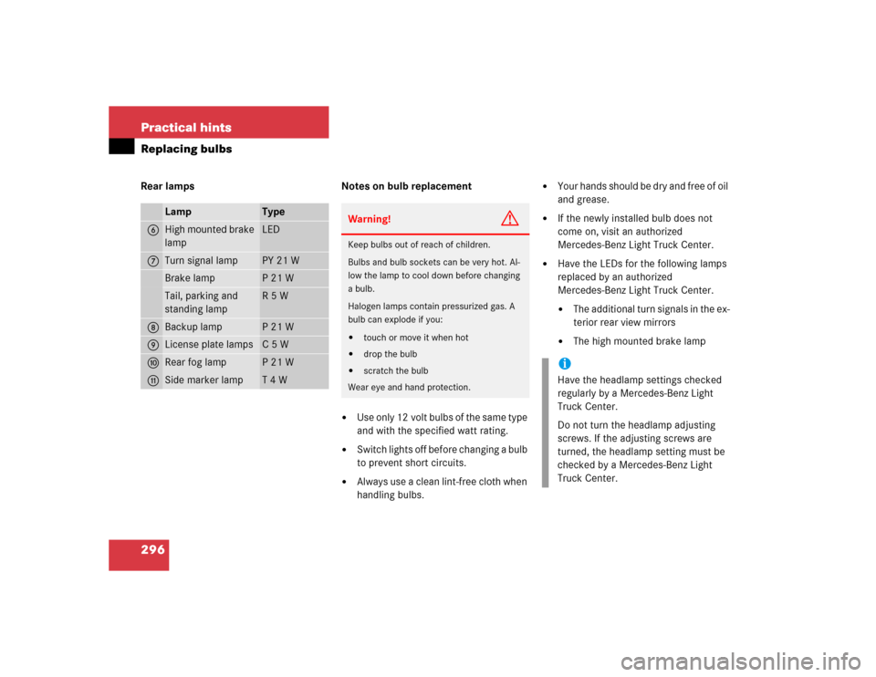 MERCEDES-BENZ G55AMG 2004 W463 Owners Manual 296 Practical hintsReplacing bulbsRear lamps Notes on bulb replacement

Use only 12 volt bulbs of the same type 
and with the specified watt rating. 

Switch lights off before changing a bulb 
to pr
