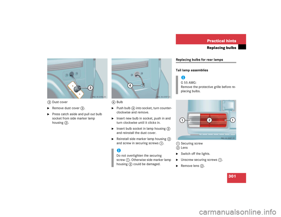 MERCEDES-BENZ G55AMG 2004 W463 Owners Manual 301 Practical hints
Replacing bulbs
3Dust cover
Remove dust cover3.

Press catch aside and pull out bulb 
socket from side marker lamp 
housing2.4Bulb

Push bulb4 into socket, turn counter-
clockwi