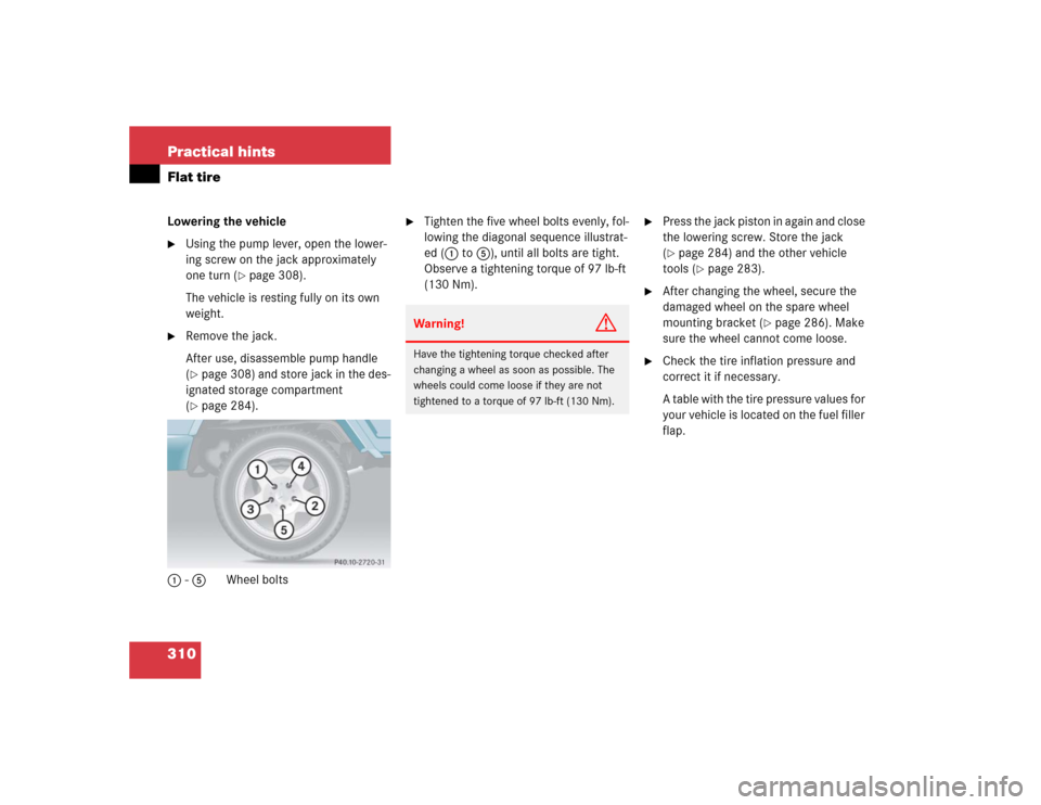 MERCEDES-BENZ G55AMG 2004 W463 Owners Manual 310 Practical hintsFlat tireLowering the vehicle
Using the pump lever, open the lower-
ing screw on the jack approximately 
one turn (
page 308).
The vehicle is resting fully on its own 
weight.

R