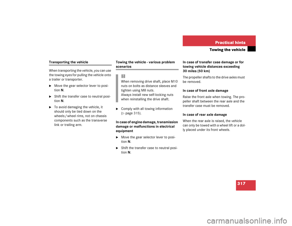 MERCEDES-BENZ G55AMG 2004 W463 Owners Manual 317 Practical hints
Towing the vehicle
Transporting the vehicle
When transporting the vehicle, you can use 
the towing eyes for pulling the vehicle onto 
a trailer or transporter. 
Move the gear sele