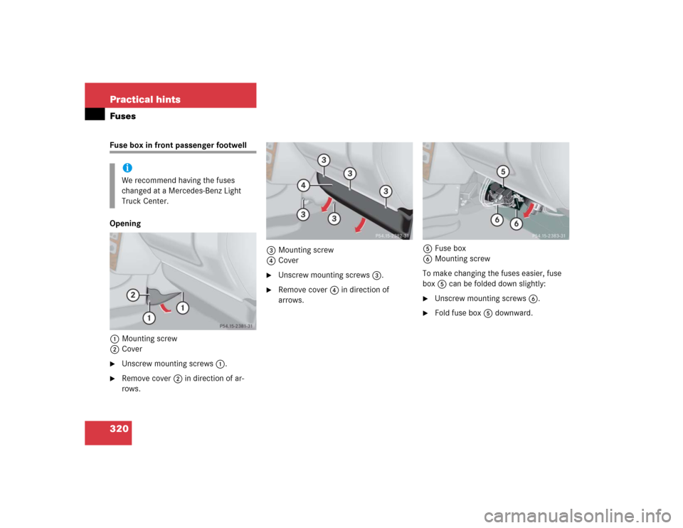 MERCEDES-BENZ G55AMG 2004 W463 Owners Manual 320 Practical hintsFusesFuse box in front passenger footwell
Opening
1Mounting screw
2Cover
Unscrew mounting screws1.

Remove cover2 in direction of ar-
rows.3Mounting screw
4Cover

Unscrew mountin