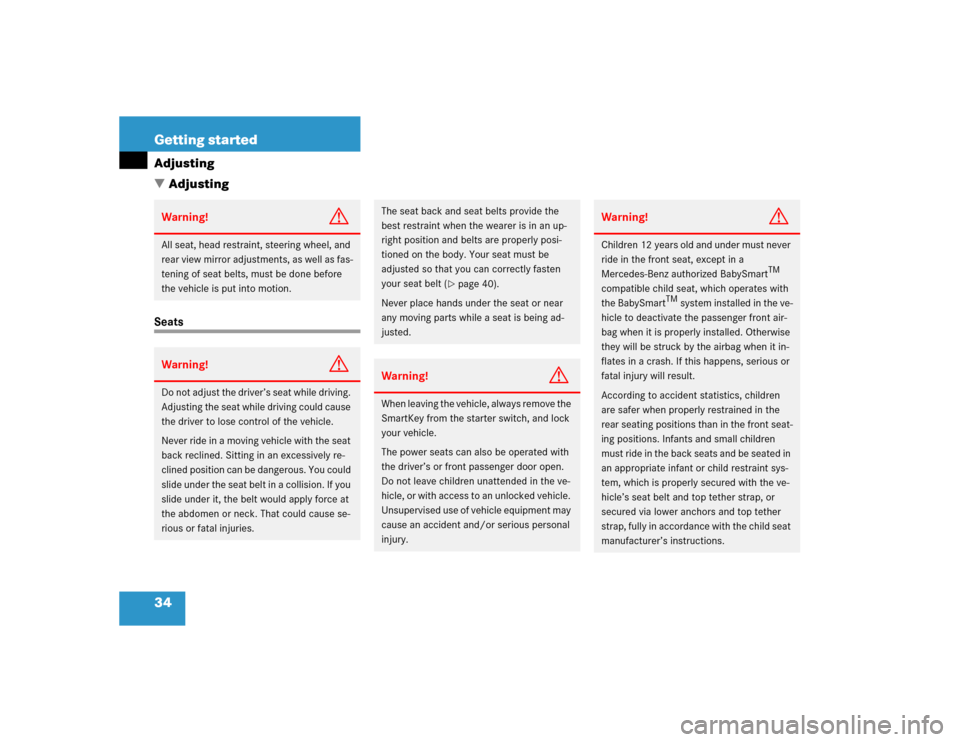 MERCEDES-BENZ G55AMG 2004 W463 Owners Manual 34 Getting startedAdjusting
AdjustingSeatsWarning!
G
All seat, head restraint, steering wheel, and 
rear view mirror adjustments, as well as fas-
tening of seat belts, must be done before 
the vehicl