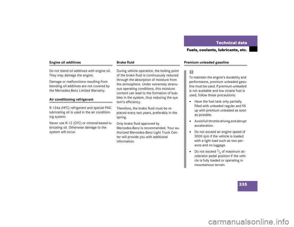 MERCEDES-BENZ G55AMG 2004 W463 Owners Manual 335 Technical data
Fuels, coolants, lubricants, etc.
Engine oil additives
Do not blend oil additives with engine oil. 
They may damage the engine.
Damage or malfunctions resulting from 
blending oil a