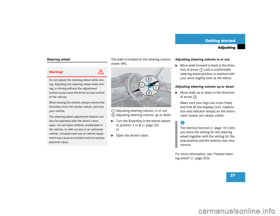 MERCEDES-BENZ G55AMG 2004 W463 Owners Guide 37 Getting started
Adjusting
Steering wheelThe stalk is located on the steering column 
(lower left).
1Adjusting steering column, in or out
2Adjusting steering column, up or down

Turn the SmartKey i