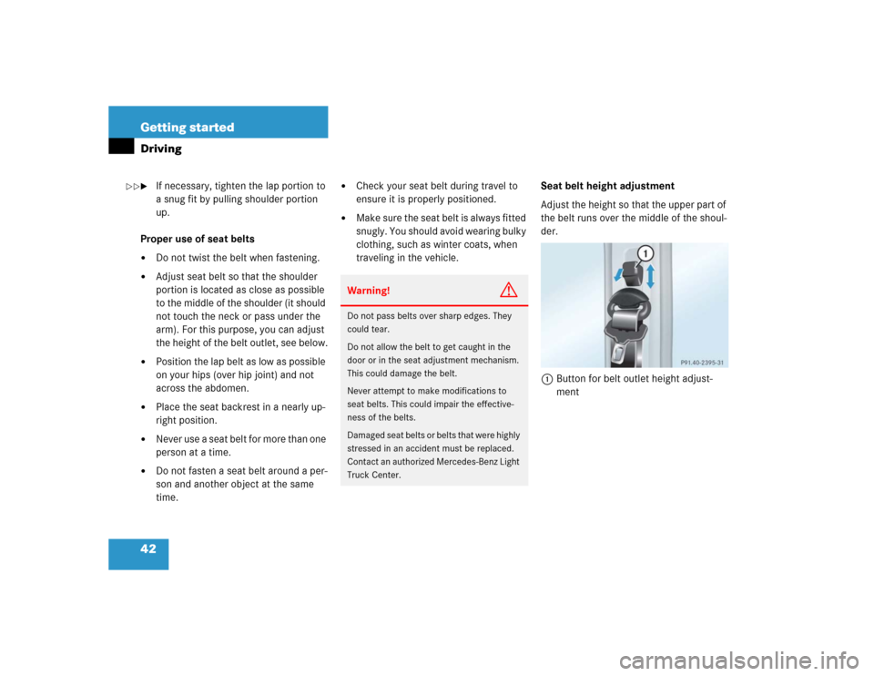 MERCEDES-BENZ G55AMG 2004 W463 Service Manual 42 Getting startedDriving
If necessary, tighten the lap portion to 
a snug fit by pulling shoulder portion 
up.
Proper use of seat belts

Do not twist the belt when fastening.

Adjust seat belt so 