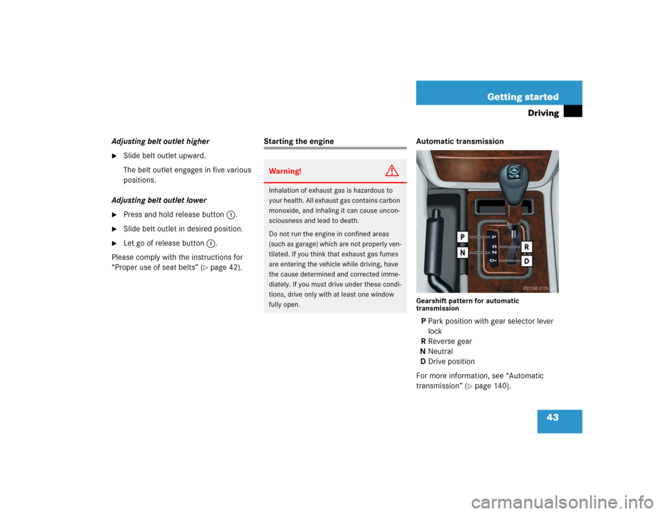 MERCEDES-BENZ G55AMG 2004 W463 Owners Manual 43 Getting started
Driving
Adjusting belt outlet higher
Slide belt outlet upward.
The belt outlet engages in five various 
positions.
Adjusting belt outlet lower

Press and hold release button1.

S