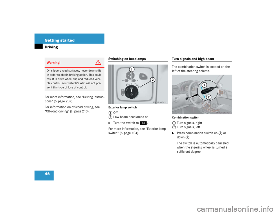 MERCEDES-BENZ G500 2004 W463 Owners Manual 46 Getting startedDrivingFor more information, see “Driving instruc-
tions” (
page 207).
For information on off-road driving, see 
“Off-road driving” (
page 213).
Switching on headlampsExter