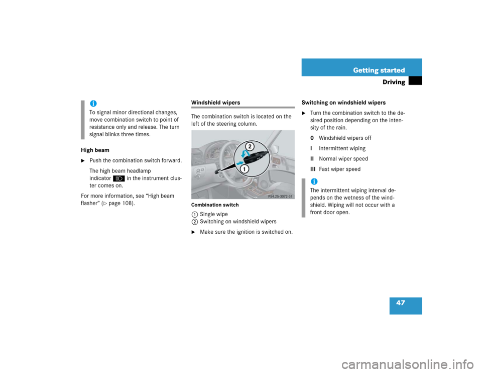 MERCEDES-BENZ G55AMG 2004 W463 Service Manual 47 Getting started
Driving
High beam
Push the combination switch forward.
The high beam headlamp 
indicatorA in the instrument clus-
ter comes on.
For more information, see “High beam 
flasher” (