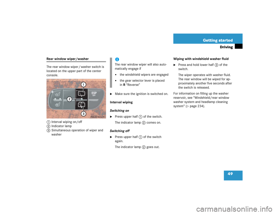 MERCEDES-BENZ G500 2004 W463 Owners Manual 49 Getting started
Driving
Rear window wiper/washer
The rear window wiper / washer switch is 
located on the upper part of the center 
console.
1Interval wiping on/off
2Indicator lamp
3Simultaneous op