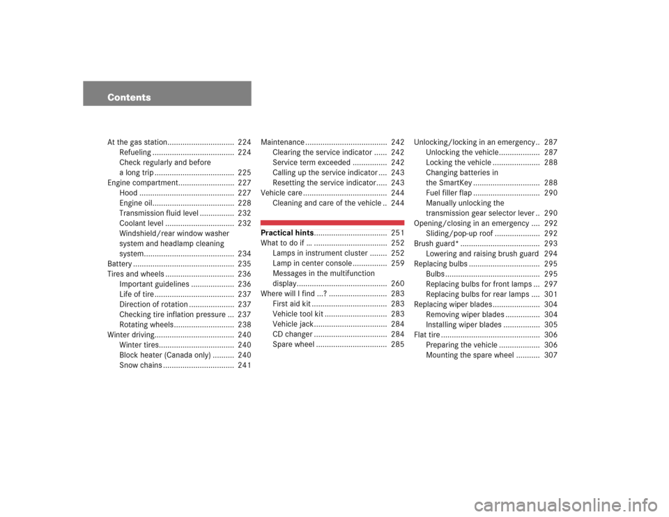 MERCEDES-BENZ G500 2004 W463 Owners Manual ContentsAt the gas station...............................  224
Refueling ......................................  224
Check regularly and before 
a long trip .....................................  225
