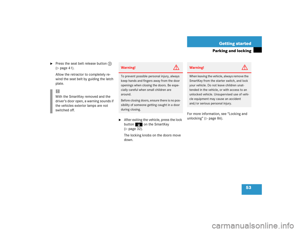 MERCEDES-BENZ G500 2004 W463 Owners Manual 53 Getting started
Parking and locking

Press the seat belt release button3 
(page 41).
Allow the retractor to completely re-
wind the seat belt by guiding the latch 
plate.

After exiting the vehi